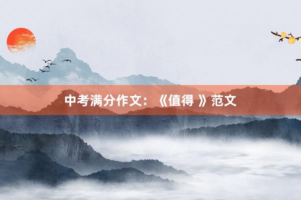 中考满分作文：《值得 》范文