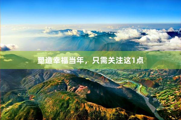 塑造幸福当年，只需关注这1点