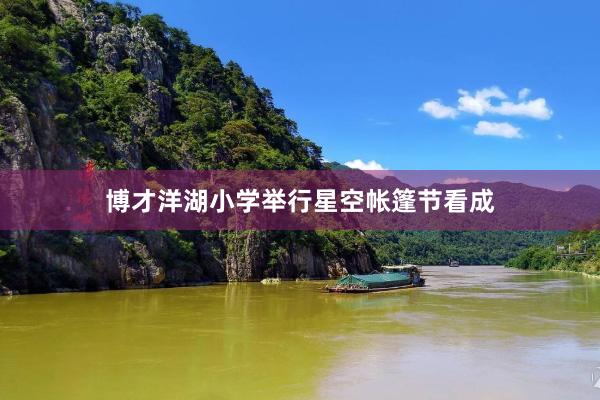 博才洋湖小学举行星空帐篷节看成